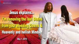 2015-05-01 Last Stains on your Wedding Gown-Heavenly Hellish Mindset-Love Letter from Jesus