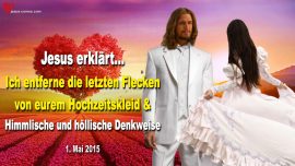 2015-05-01 Letzte Flecken Hochzeitskleid-Himmlische Hoellische Denkweise-Liebesbrief von Jesus