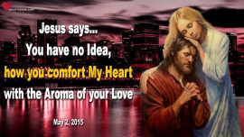 2015-05-02 Oh how you comfort My Heart with the Aroma of your Love-Love Letter from Jesus Christ