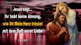 2015-05-02 Oh wie ihr Mein Herz troestet mit dem Duft eurer Liebe-Liebesbrief von Jesus Christus