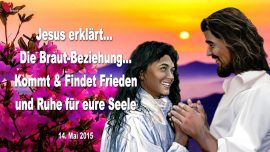 2015-05-14 Jesus erklaert die Brautbeziehung Braut Christi Frieden Ruhe fuer die Seele-Liebesbrief von Jesus