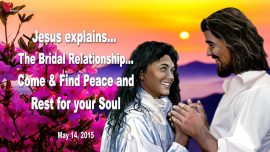 2015-05-14 Jesus explains the Bridal Relationship Bride of Christ Peace Rest for the Soul-Love Letter from Jesus