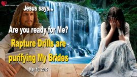 2015-05-16 Rapture Drills are purifying My Bride-Ready for the Rapture-Love Letter from Jesus Christ