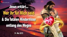 2015-05-31 Wer ihr fuer Mich seid-Fatale Hindernisse entlang des Weges-Liebesbrief von Jesus Christus
