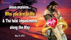 2015-05-31 Who you are to Me-Fatal Impediments along the Way-Love Letter from Jesus Christ