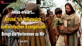 2015-07-05 Kirche Ich will zurueck zum einfachen Evangelium-Bringt die Verlorenen zu Mir Liebesbrief von Jesus