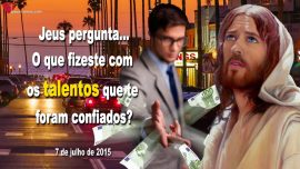 2015-07-07 O que fizeste com os talentos que te foram confiados Letra de Amor de Jesus