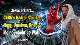 2015-07-09 CERN Hadron Collider Hass Unruhen Krieg Waffe Liebe-Liebesbrief von Jesus Christus