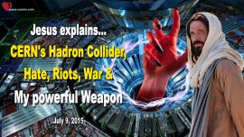 2015-07-09 CERN Hadron Collider Hate Riots War Weapon Love Letter from Jesus Christ