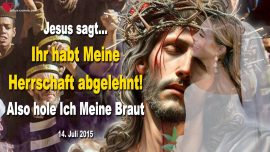 2015-07-14 Ihr habt Meine Herrschaft abgelehnt-Also hole Ich Meine Braut Christ-Liebesbrief von Jesus