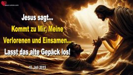 2015-07-15 Kommt zu Mir Meine Verlorenen und Einsamen-Lasst das alte Gepaeck los-Liebesbrief von Jesus