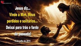 2015-07-15 Vinde a Mim Meus perdidos e solitarios Deixai para tras o fardo do passado Letra de Amor de Jesus
