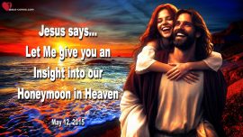 2015-05-12 I give you Insights-Honeymoon with Jesus in Heaven Love Letter from Jesus Christ Bride of Christ