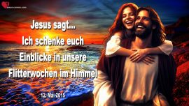 2015-05-12 Ich schenke euch Einblicke Flitterwochen mit Jesus im Himmel-Liebesbrief von Jesus Christus Braut Christi