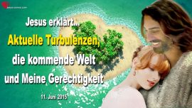 2015-06-11 Aktuelle Turbulenzen kommende Welt Gerechtigkeit Gottes-Liebesbrief von Jesus Christus
