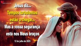 2025-07-12 Tempos turbulentos estao a chegar Mas a vossa seguranca esta nos Meus bracos Letra de Amor de Jesus