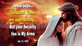 2025-07-12 Turbulent Times are approaching but your Security lies in My Arms-Love Letter from Jesus Christ