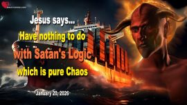 2026-01-20 Have nothing to do with Satans Logic which is pure Chaos-Love Letter from Jesus